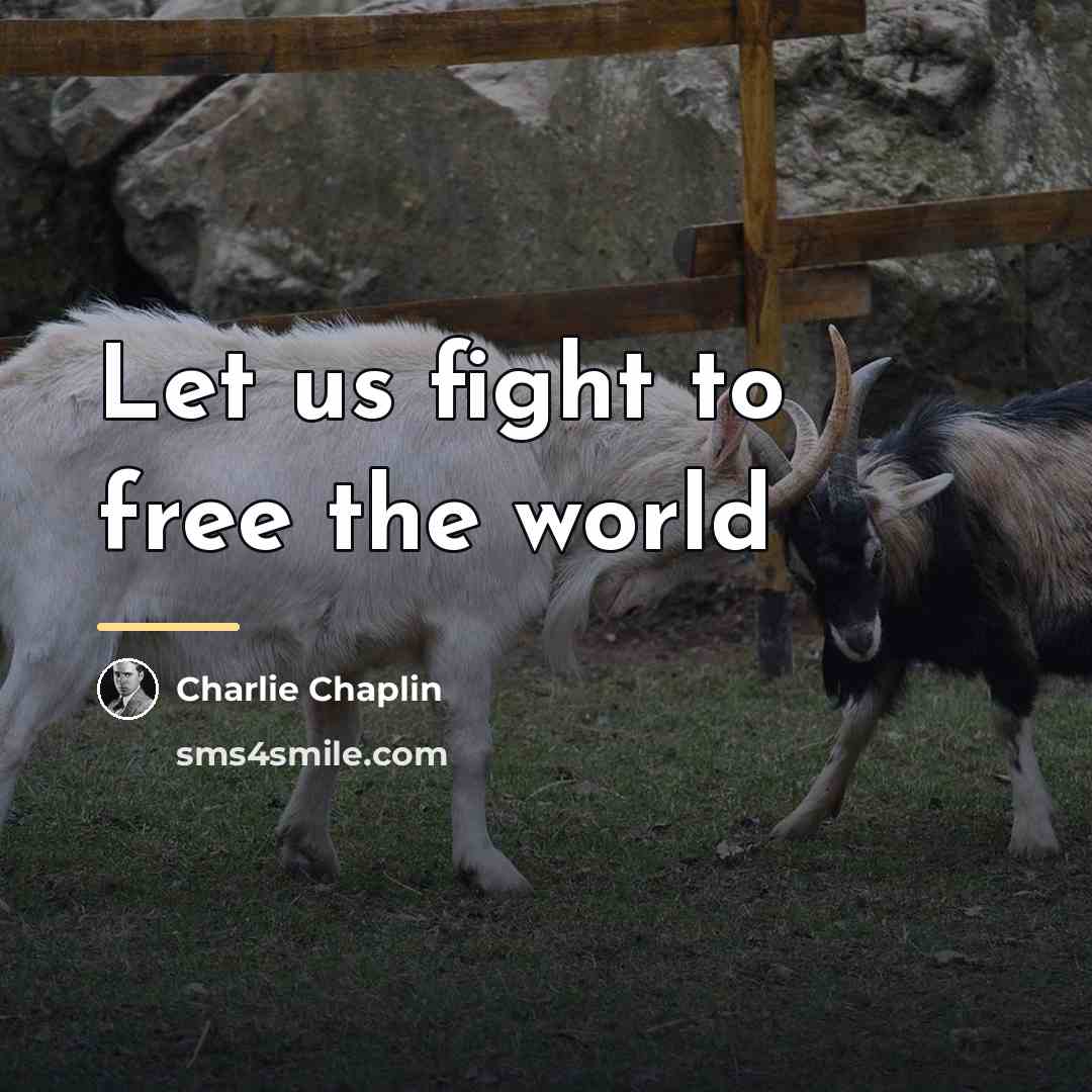 “Let us fight to free the world…” quote by Charlie Chaplin