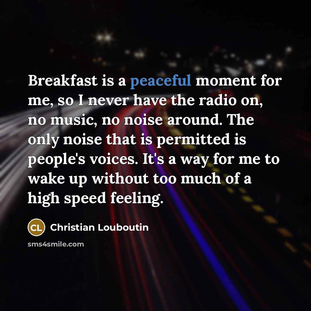 “Breakfast is a peaceful moment for me, so I never…” quote by Christian Louboutin