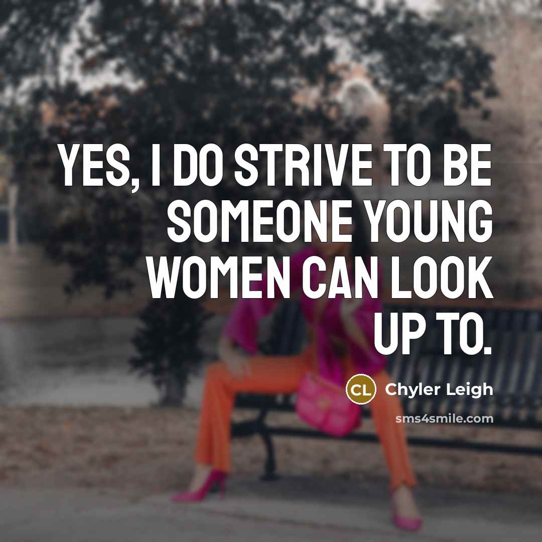 “Yes, I do strive to be someone young women can…” quote by Chyler Leigh