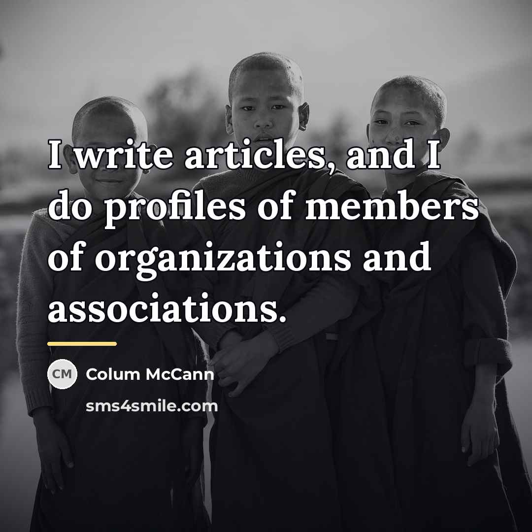 “I write articles, and I do profiles of members of…” quote by Colum McCann