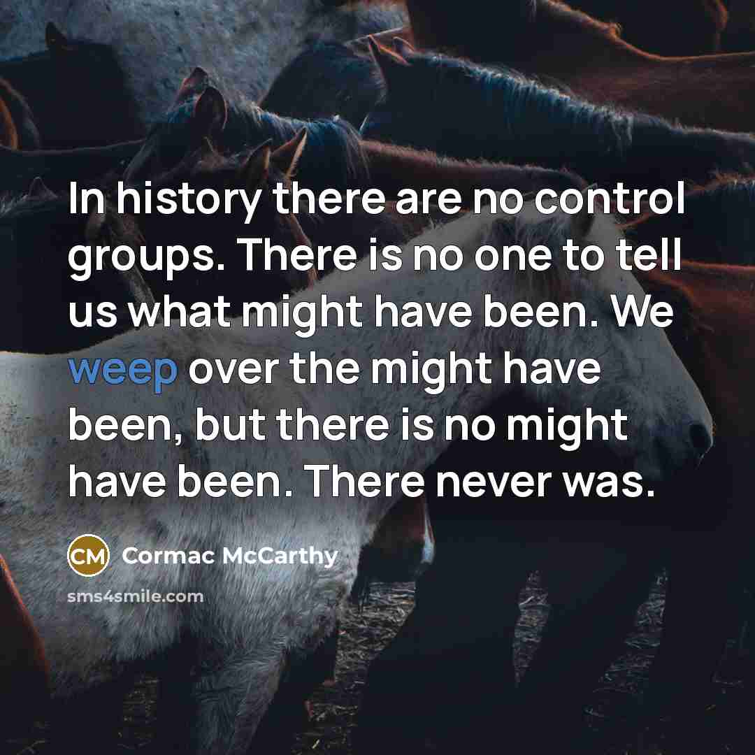 “In history there are no control groups. There is no…” quote by Cormac McCarthy