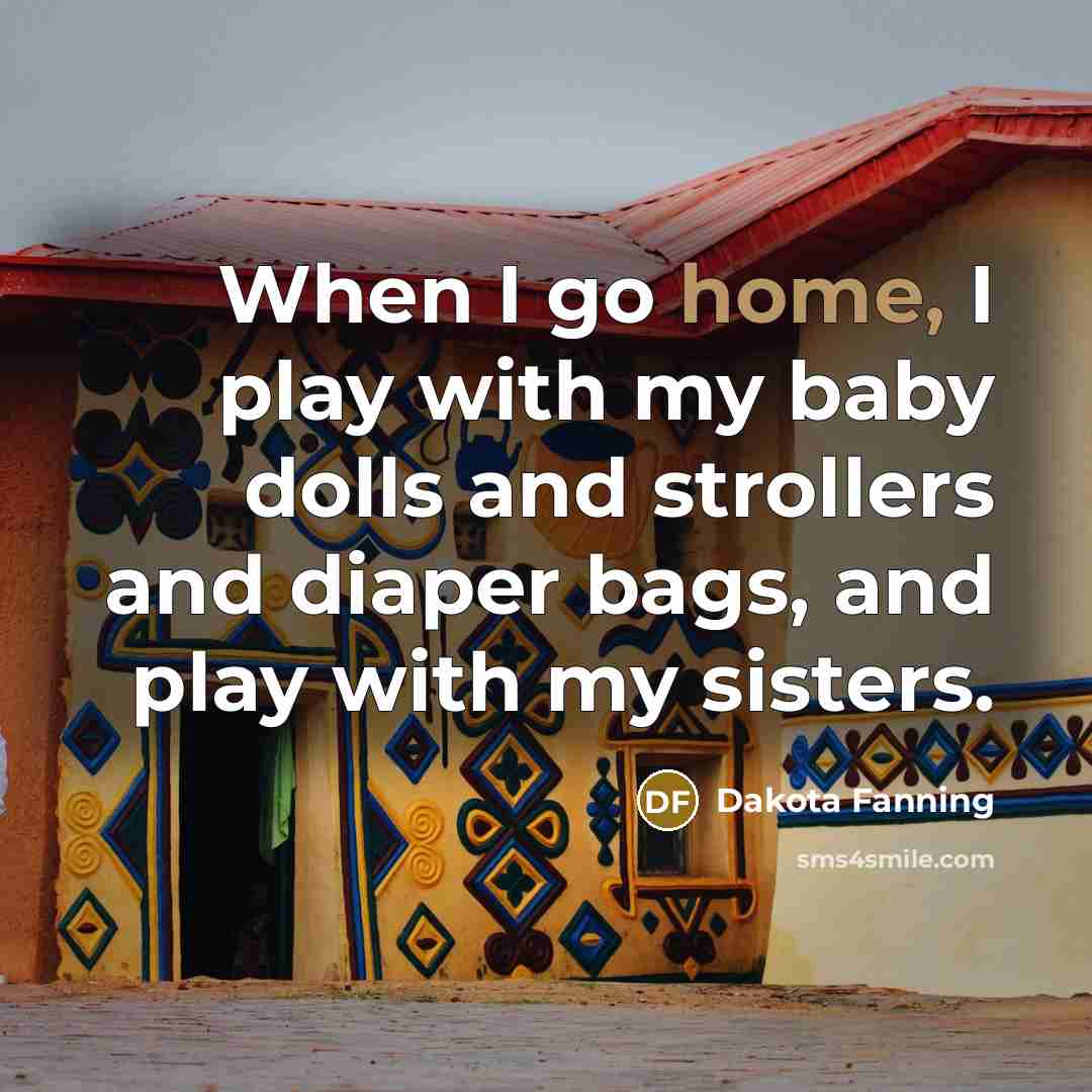 “When I go home, I play with my baby dolls…” quote by Dakota Fanning