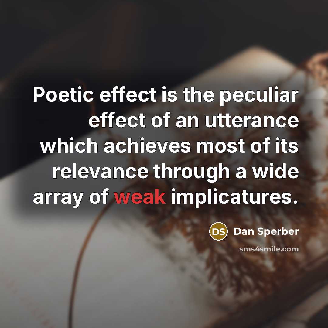 “Poetic effect is the peculiar effect of an utterance which…” quote by Dan Sperber