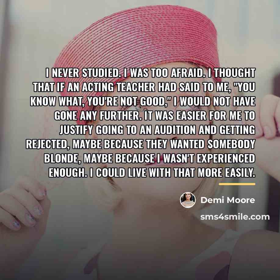 “I never studied. I was too afraid. I thought that…” quote by Demi Moore