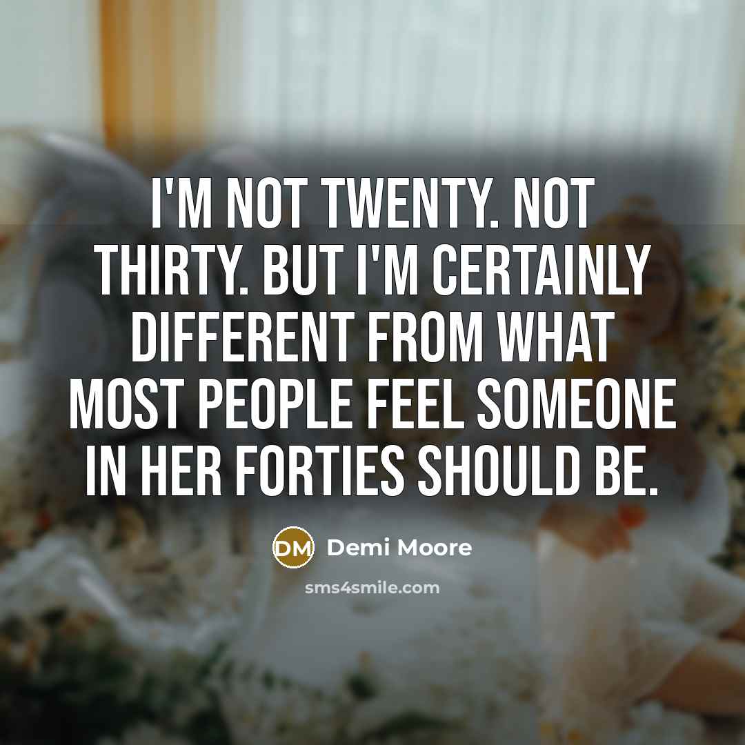 “I'm not twenty. Not thirty. But I'm certainly different from…” quote by Demi Moore