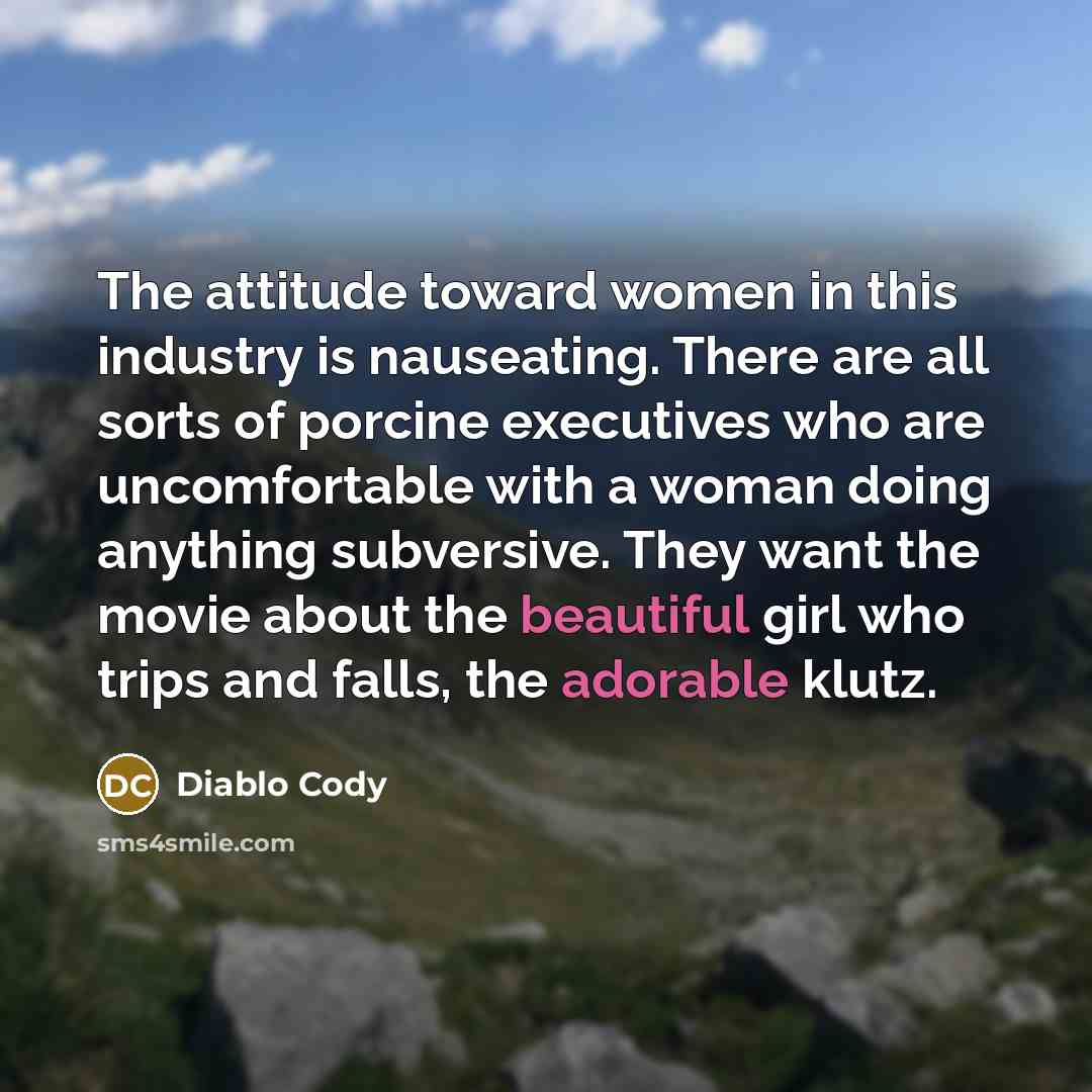 “The attitude toward women in this industry is nauseating. There…” quote by Diablo Cody