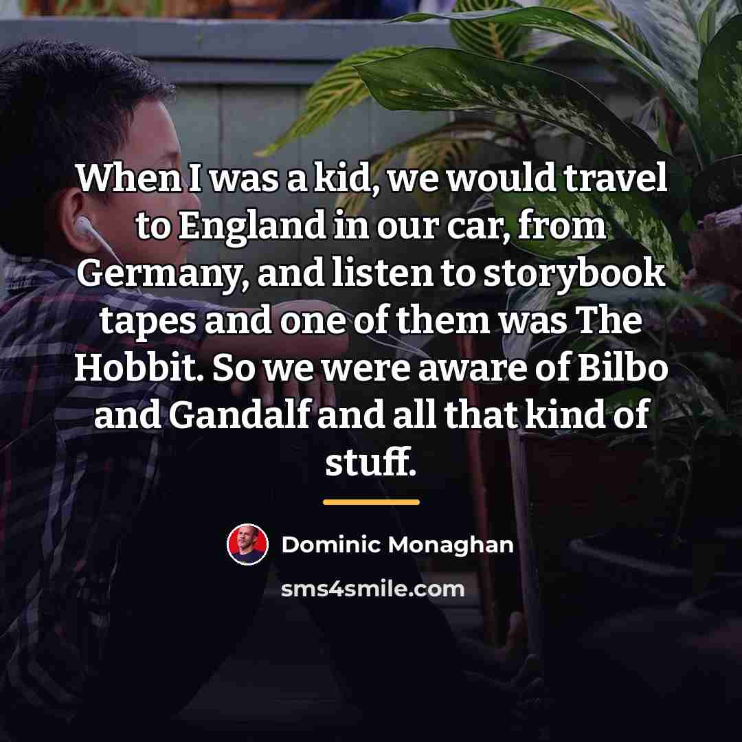 “When I was a kid, we would travel to England…” quote by Dominic Monaghan