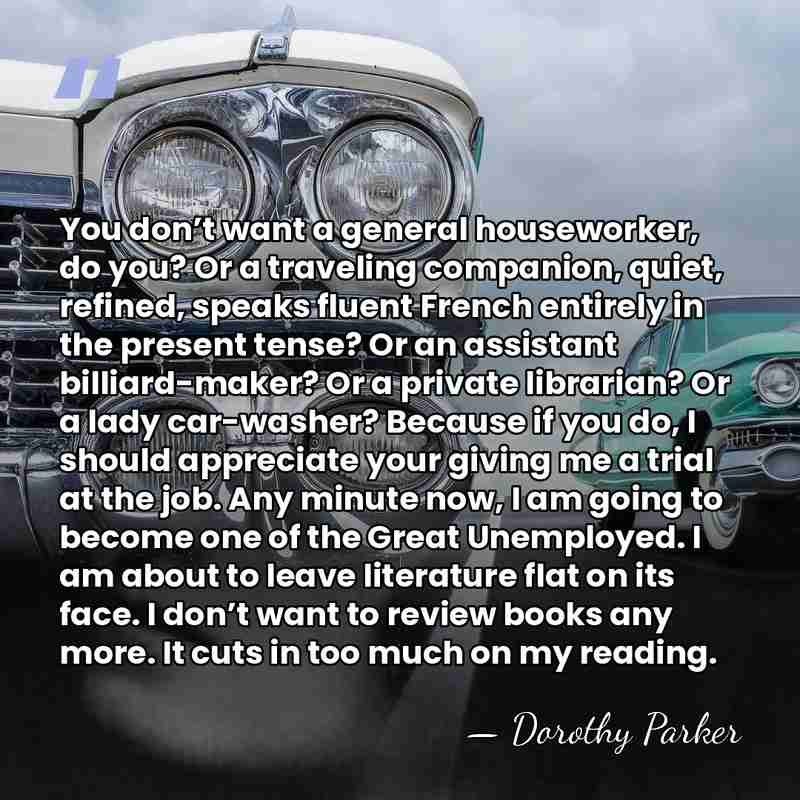 You don’t want a general houseworker, do you? Or a traveling companion,&hellip; - Dorothy Parker