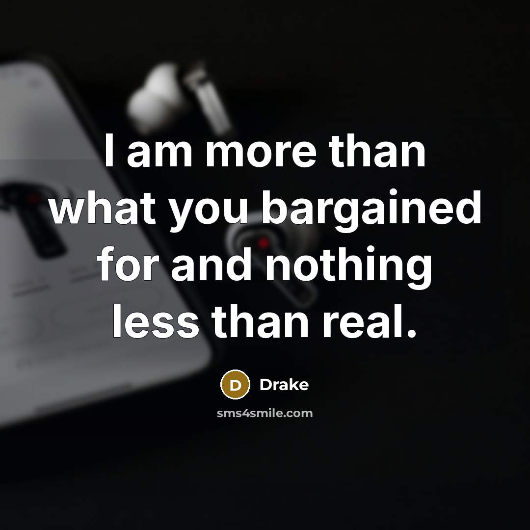 “I am more than what you bargained for and nothing…” quote by Drake