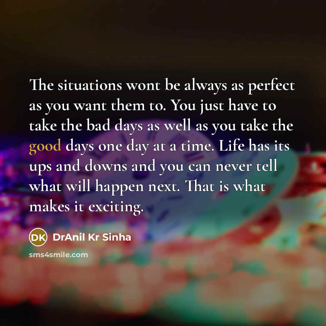 “The situations wont be always as perfect as you want…” quote by DrAnil Kr Sinha