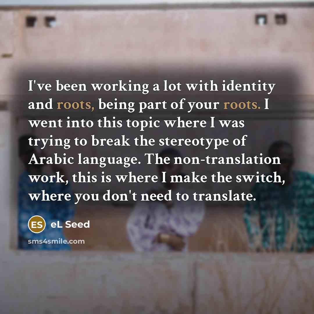 “I've been working a lot with identity and roots, being…” quote by eL Seed