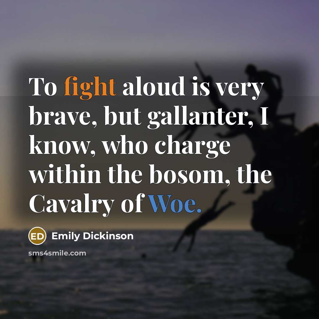 “To fight aloud is very brave, but gallanter, I know,…” quote by Emily Dickinson