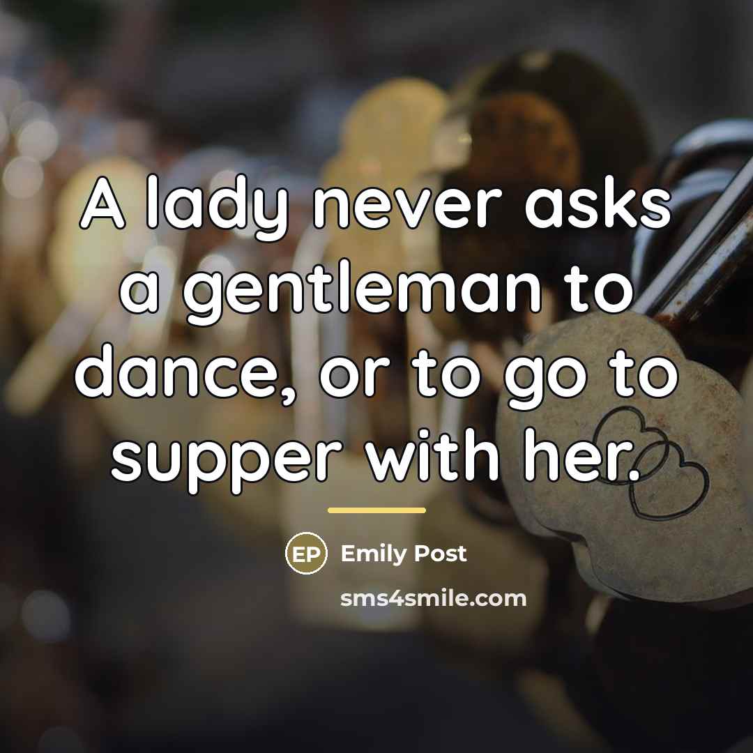 “A lady never asks a gentleman to dance, or to…” quote by Emily Post