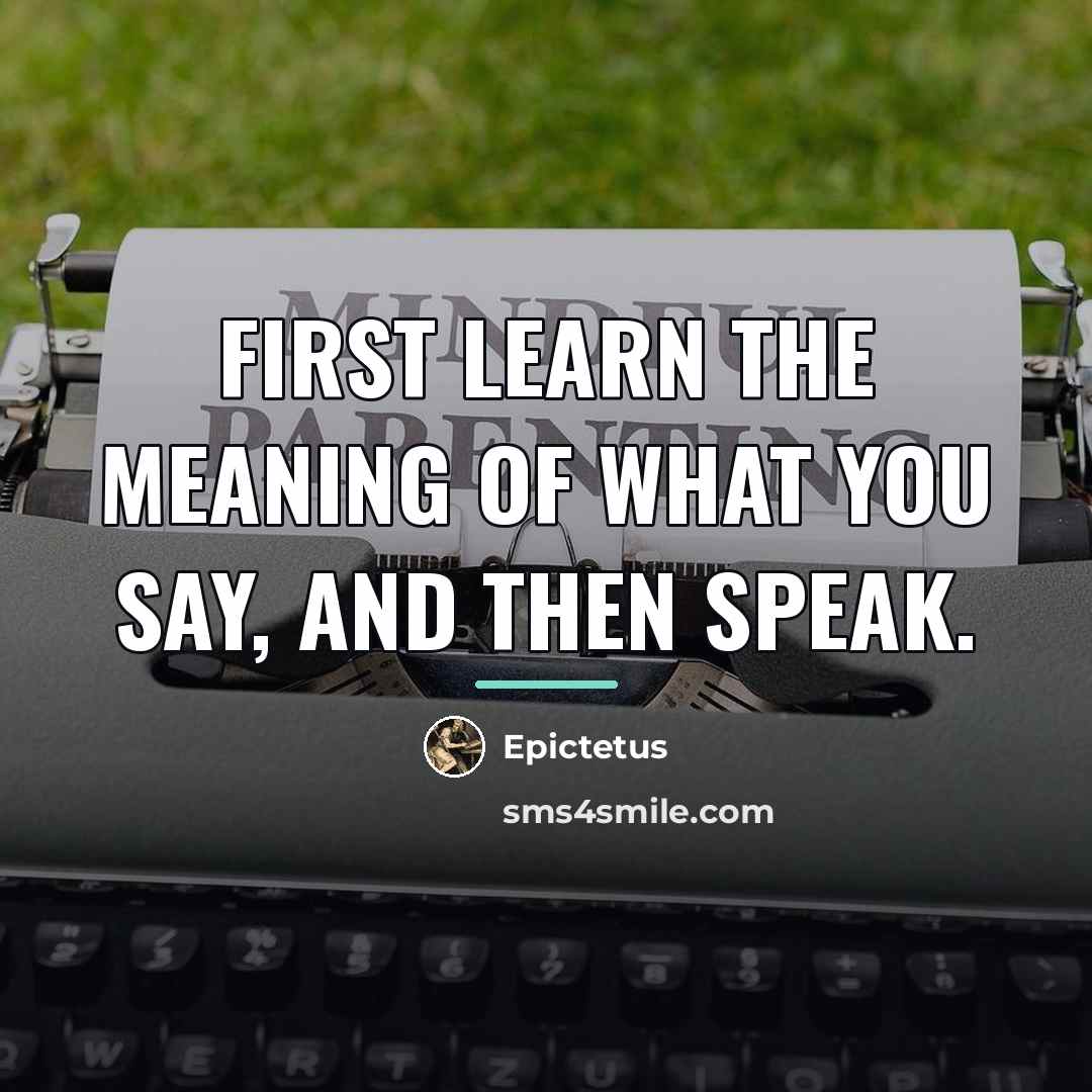 “First learn the meaning of what you say, and then…” quote by Epictetus