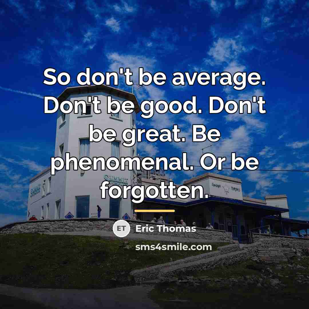 “So don't be average. Don't be good. Don't be great.…” quote by Eric Thomas