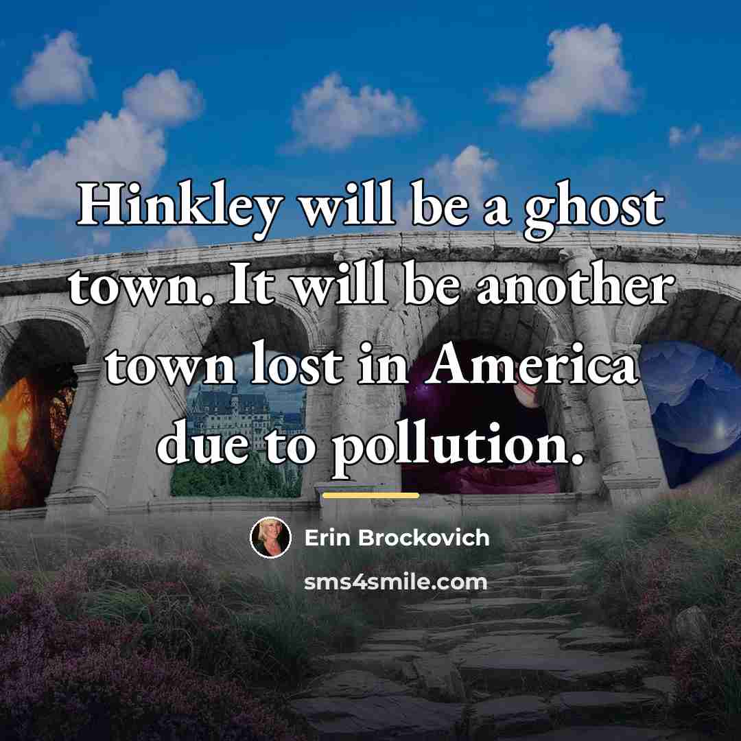 “Hinkley will be a ghost town. It will be another…” quote by Erin Brockovich