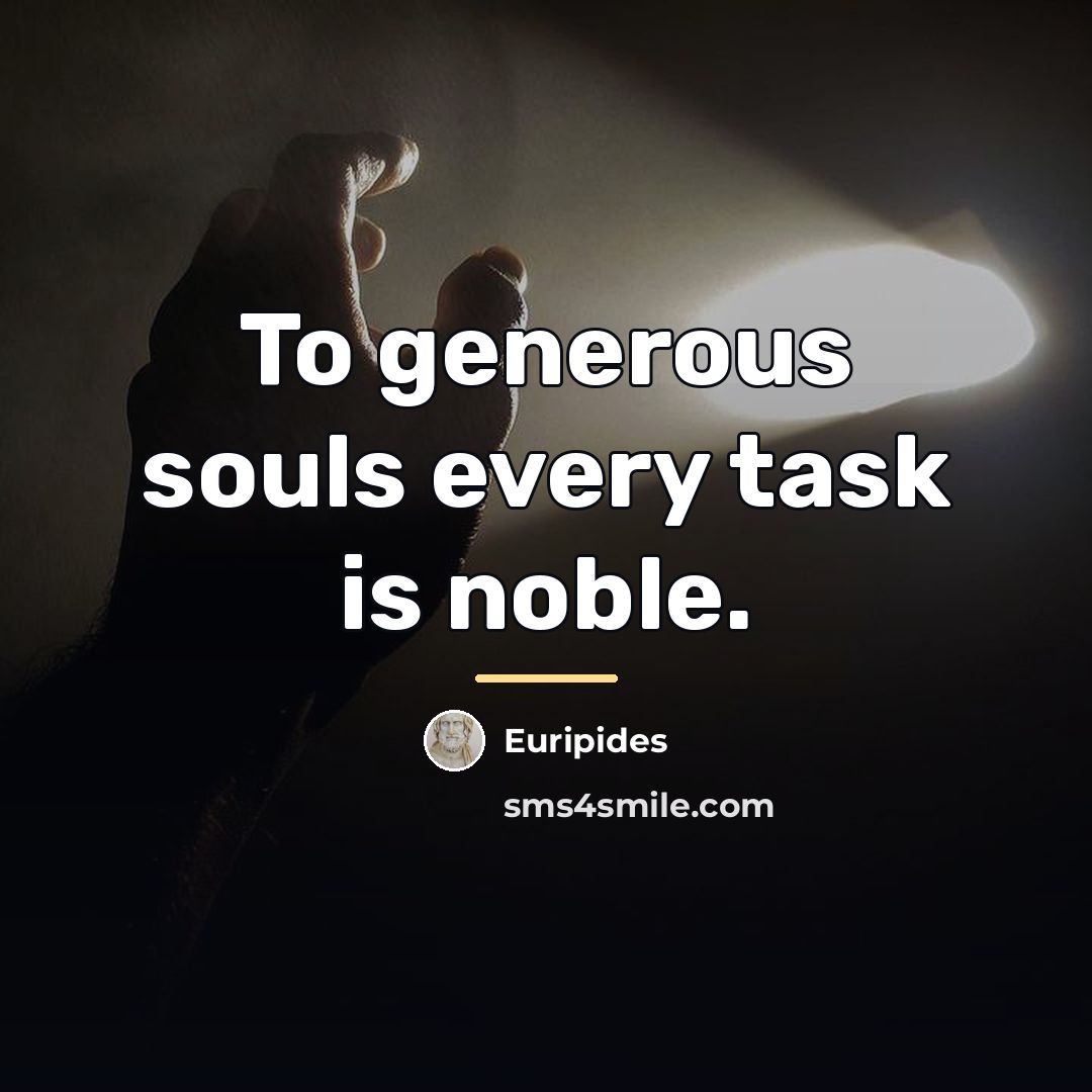 “To generous souls every task is noble.…” quote by Euripides
