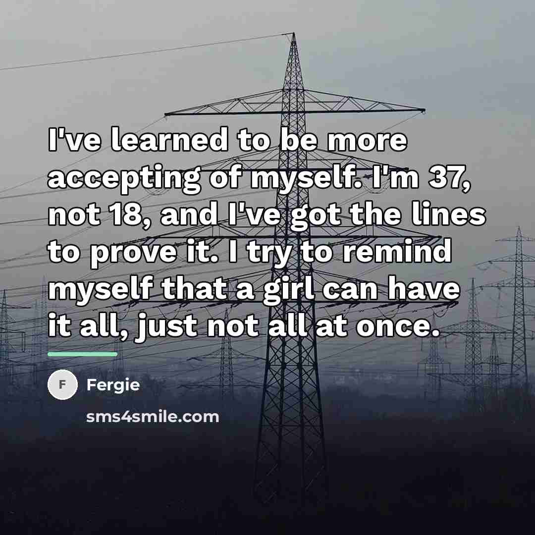 “I've learned to be more accepting of myself. I'm 37,…” quote by Fergie