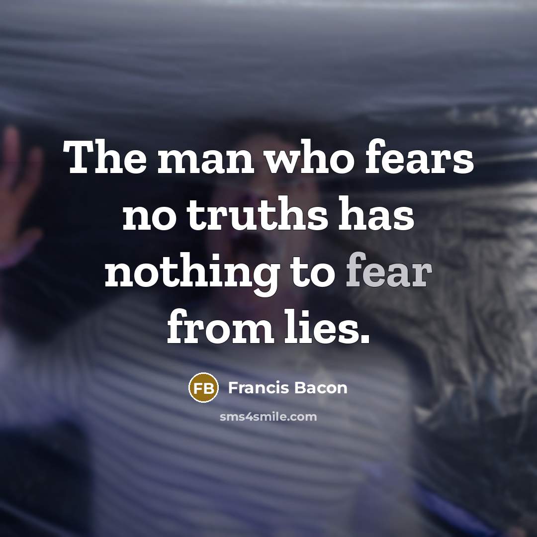 “The man who fears no truths has nothing to fear…” quote by Francis Bacon