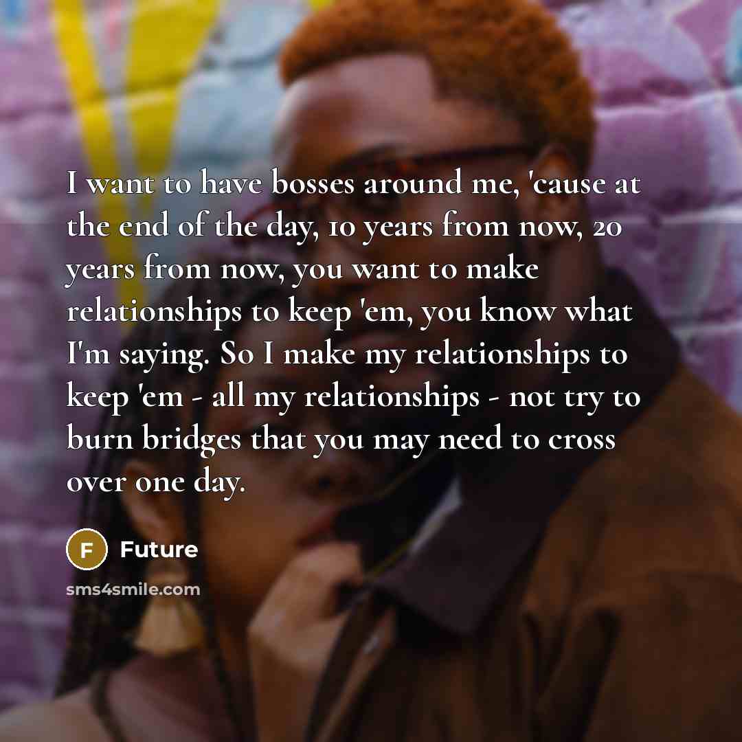 “I want to have bosses around me, 'cause at the…” quote by Future