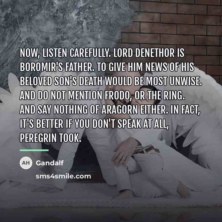 “Now, listen carefully. Lord Denethor is Boromir's father. To give…” quote by Gandalf