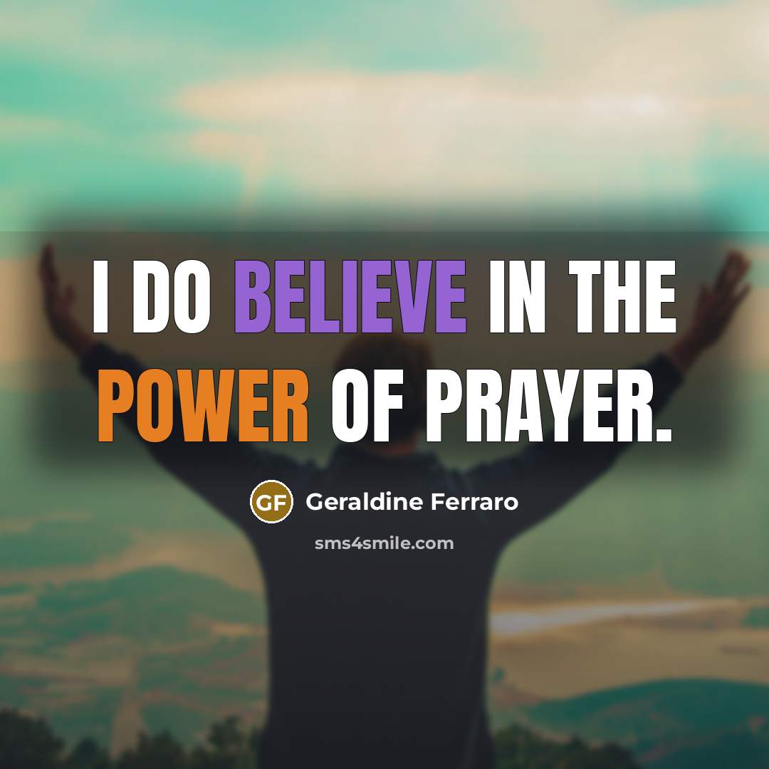 “I do believe in the power of prayer.…” quote by Geraldine Ferraro