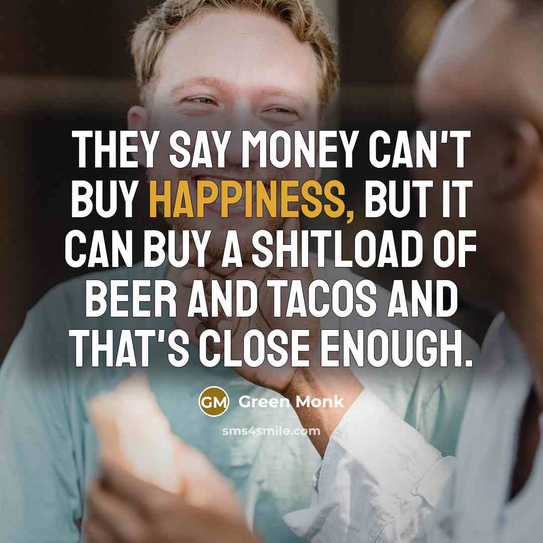 “They say money can't buy happiness, but it can buy…” quote by Green Monk