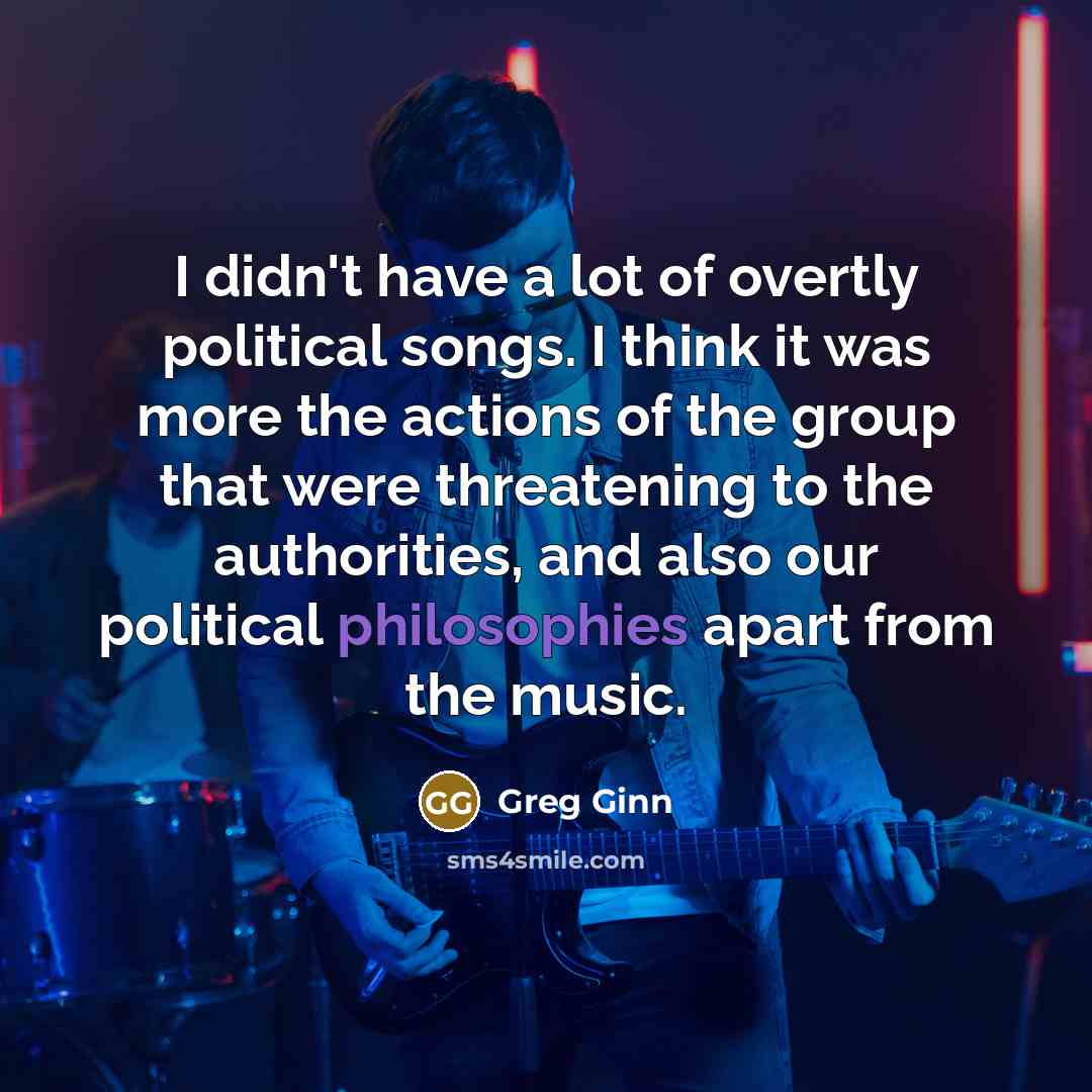 “I didn't have a lot of overtly political songs. I…” quote by Greg Ginn
