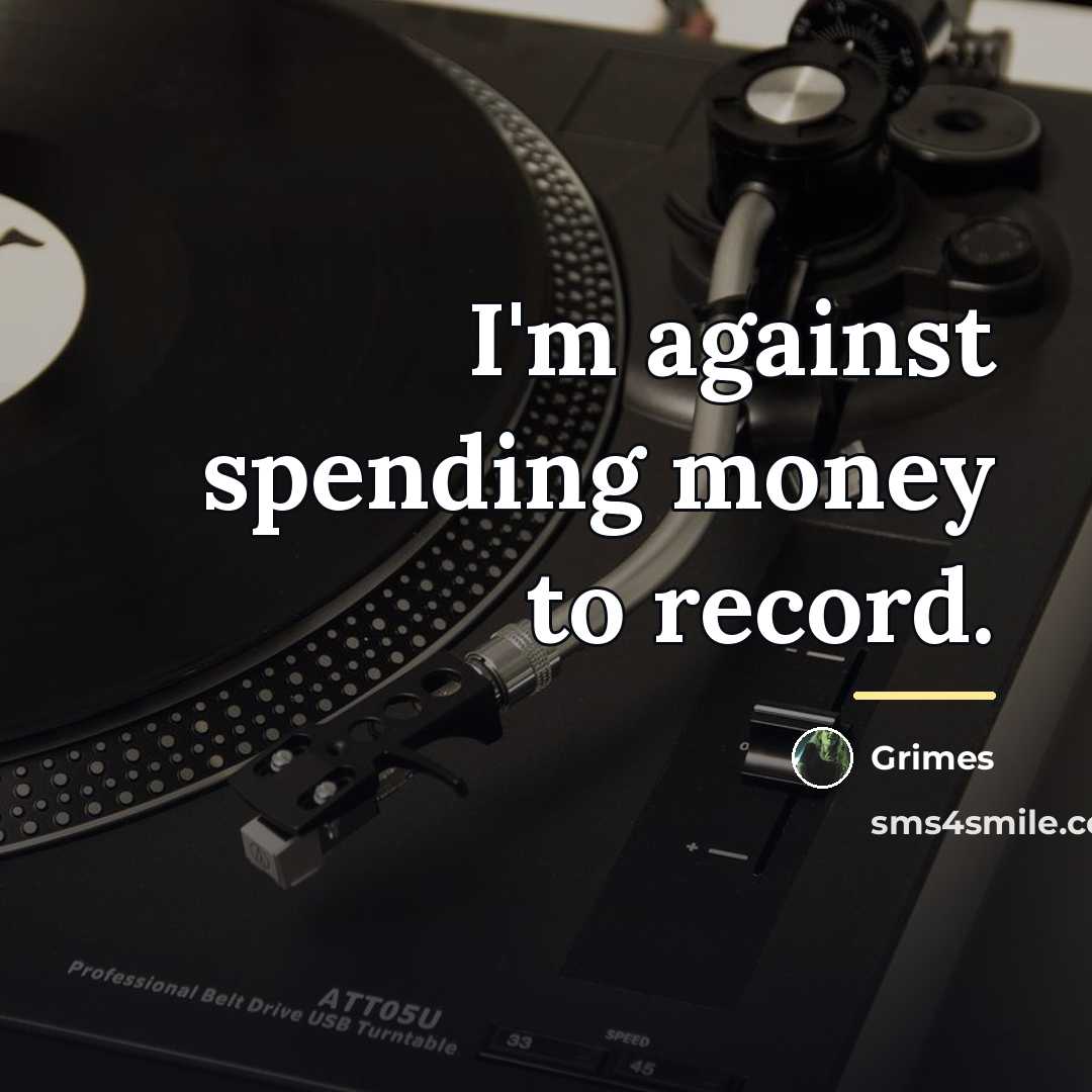 “I'm against spending money to record.…” quote by Grimes