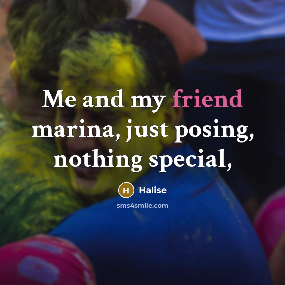 “Me and my friend marina, just posing, nothing special,…” quote by Halise