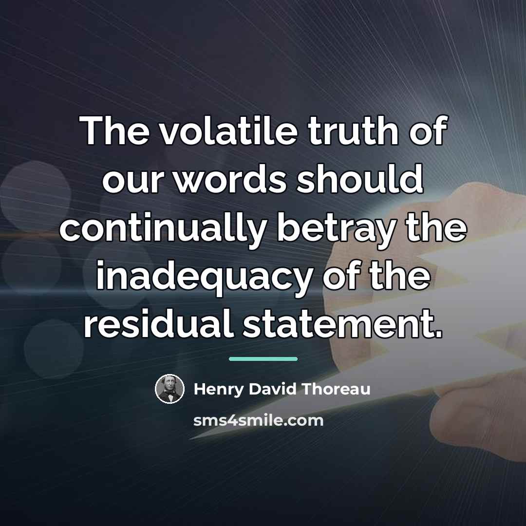 “The volatile truth of our words should continually betray the…” quote by Henry David Thoreau