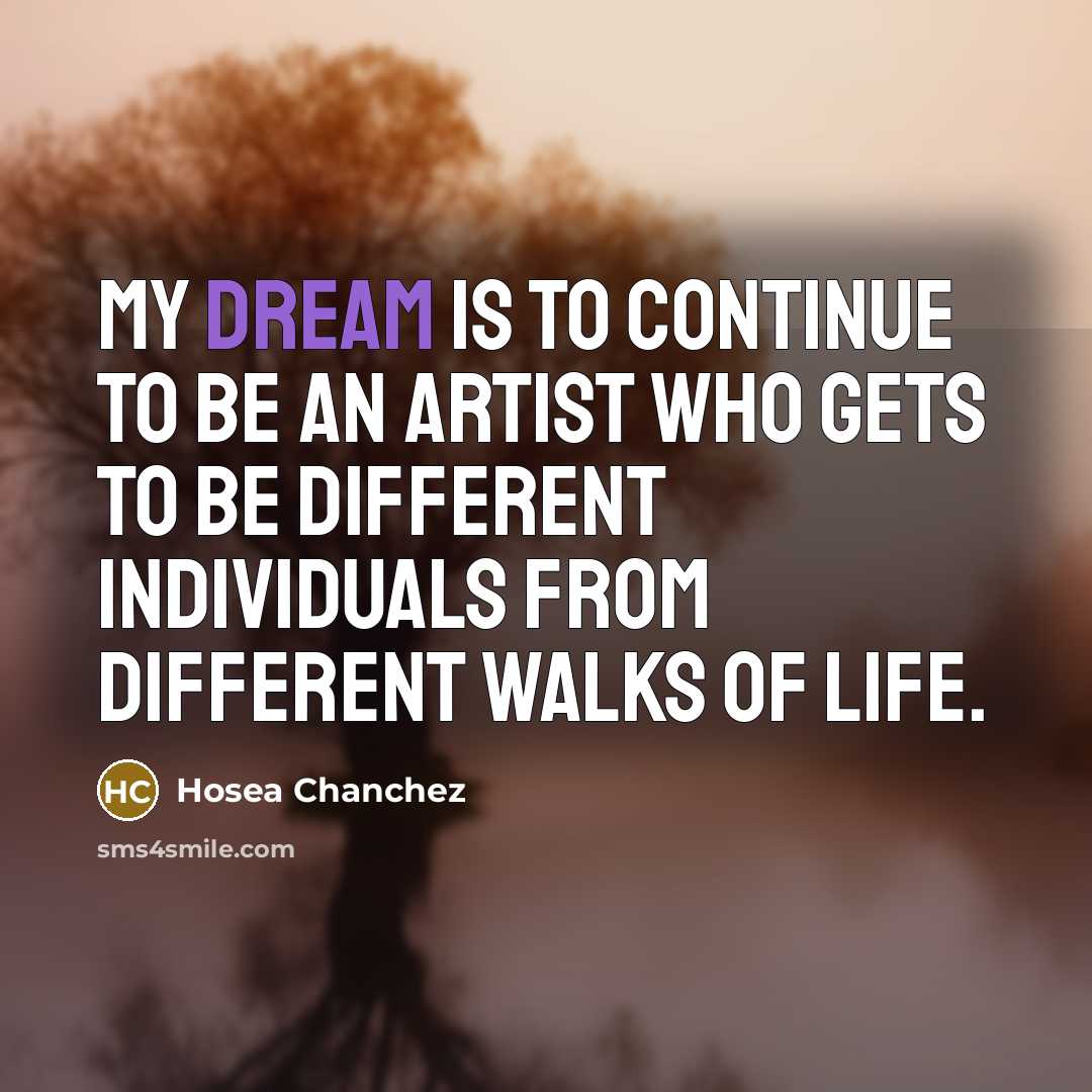 “My dream is to continue to be an artist who…” quote by Hosea Chanchez