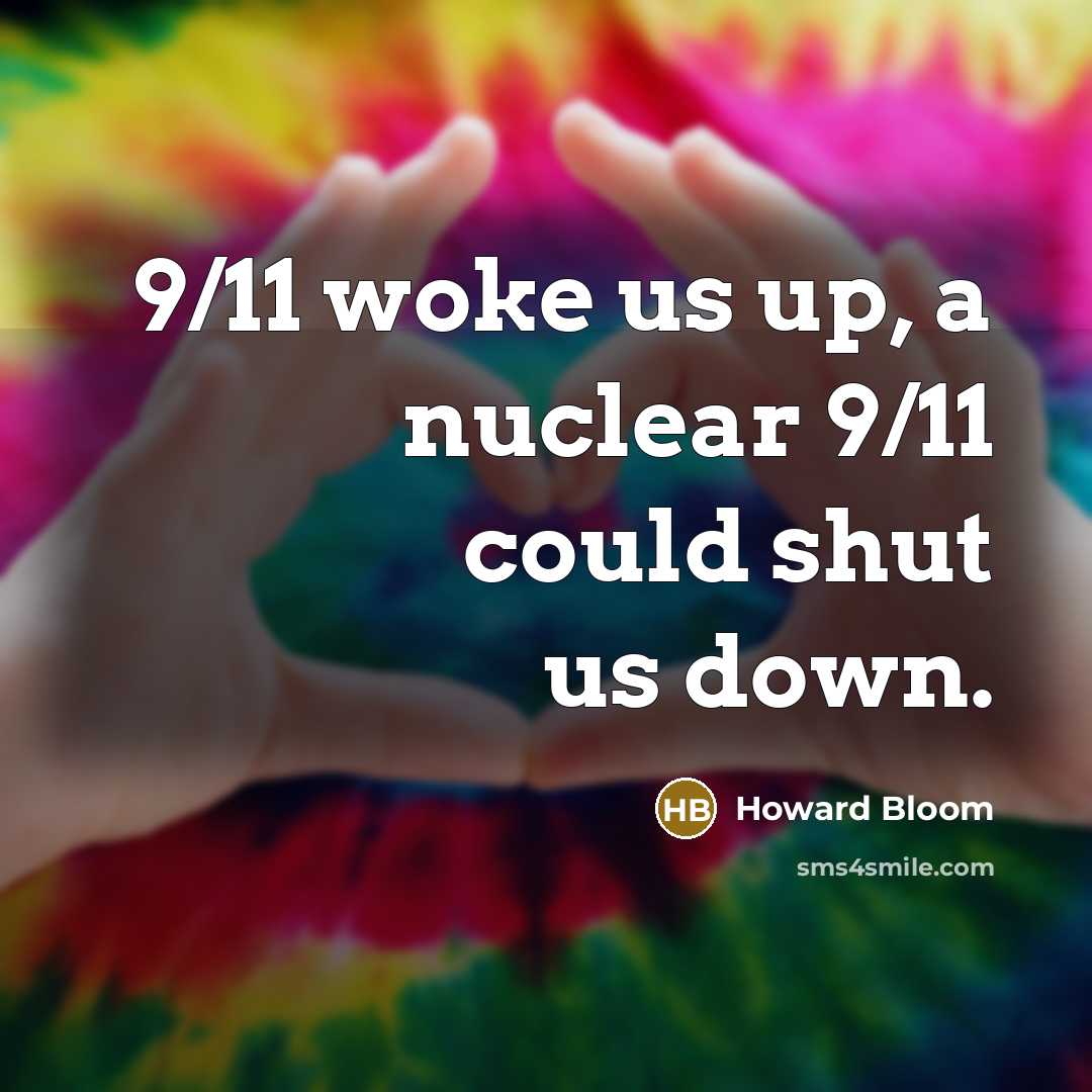 “9/11 woke us up, a nuclear 9/11 could shut us…” quote by Howard Bloom