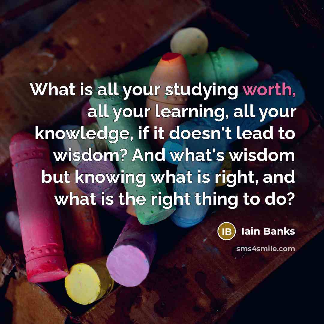 “What is all your studying worth, all your learning, all…” quote by Iain Banks
