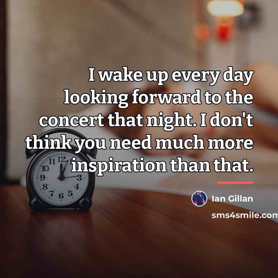 “I wake up every day looking forward to the concert…” quote by Ian Gillan