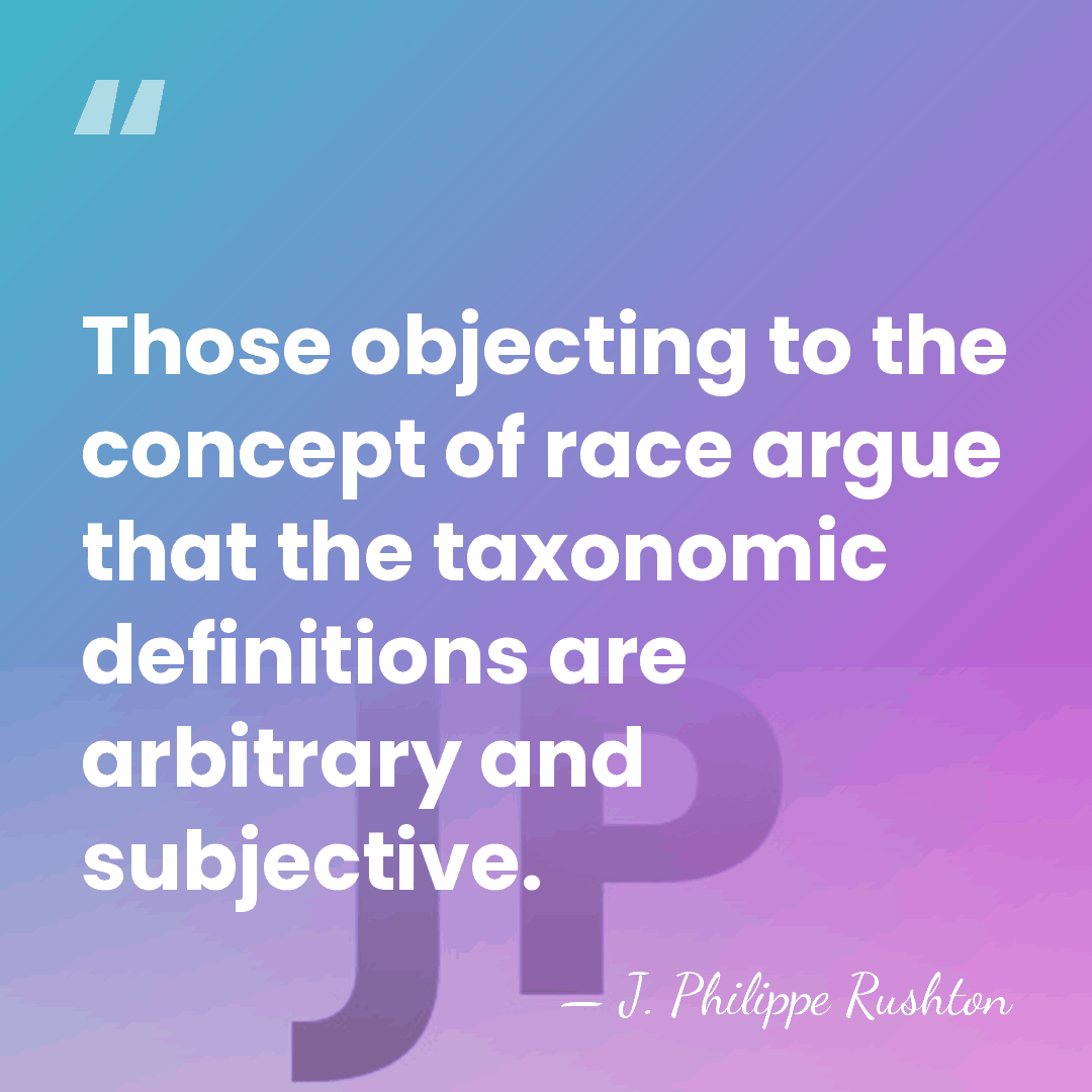 Those objecting to the concept of race argue that the taxonomic definitions&hellip; - J. Philippe Rushton