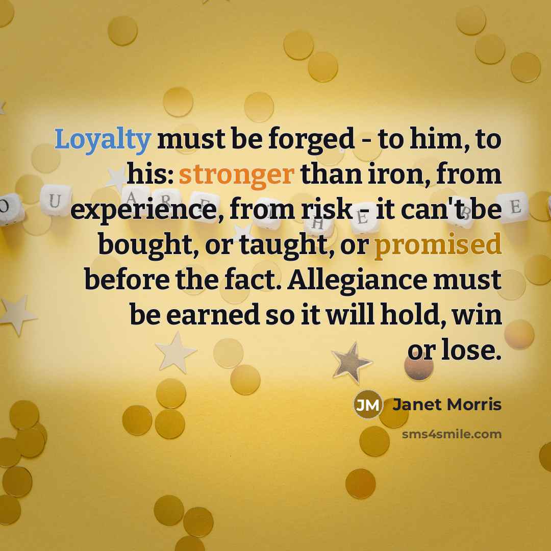 “Loyalty must be forged - to him, to his: stronger…” quote by Janet Morris