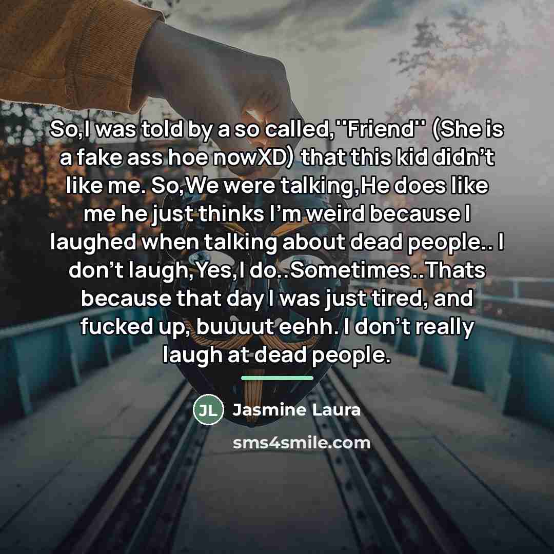 “So,I was told by a so called,''Friend'' (She is a…” quote by Jasmine Laura