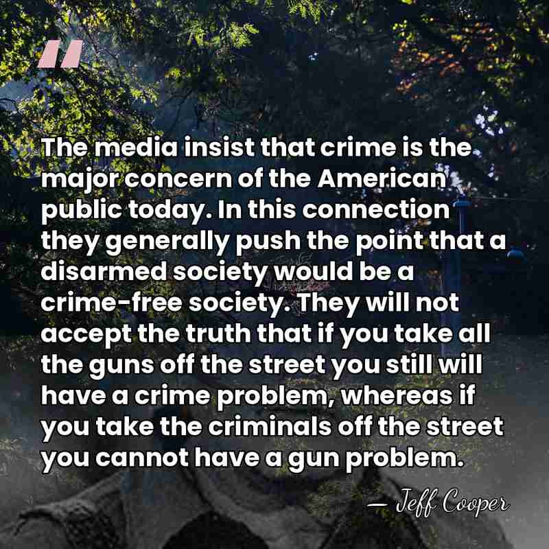 The media insist that crime is the major concern of the American&hellip; - Jeff Cooper