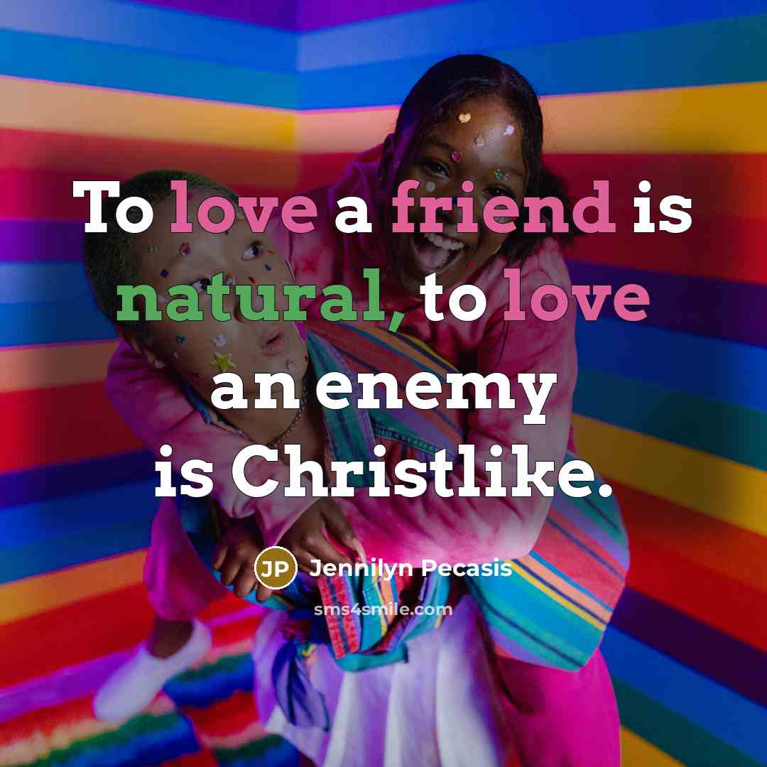 “To love a friend is natural, to love an enemy is Christlike.” quote by Jennilyn Pecasis