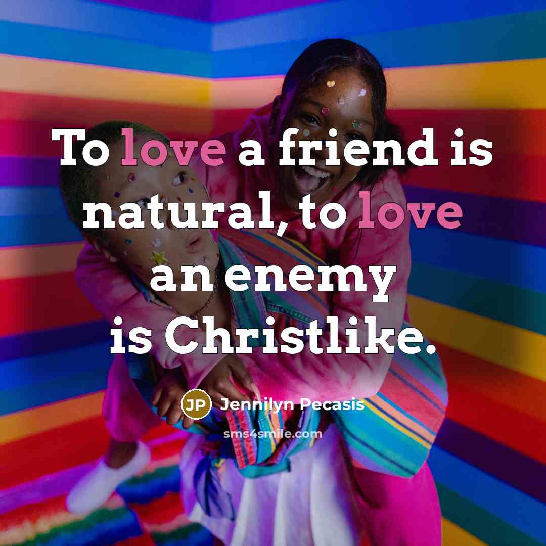 “To love a friend is natural, to love an enemy…” quote by Jennilyn Pecasis