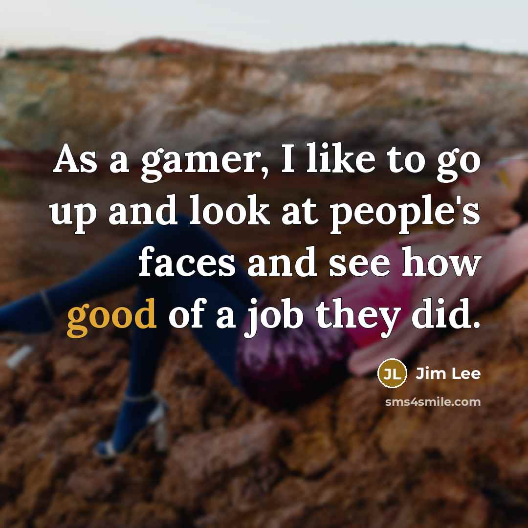 “As a gamer, I like to go up and look…” quote by Jim Lee