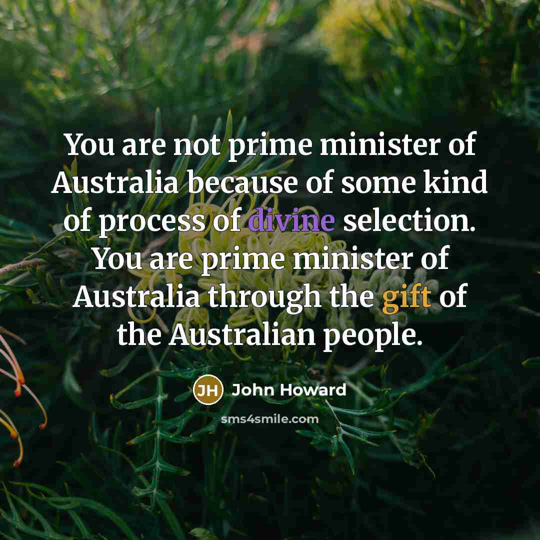 “You are not prime minister of Australia because of some…” quote by John Howard