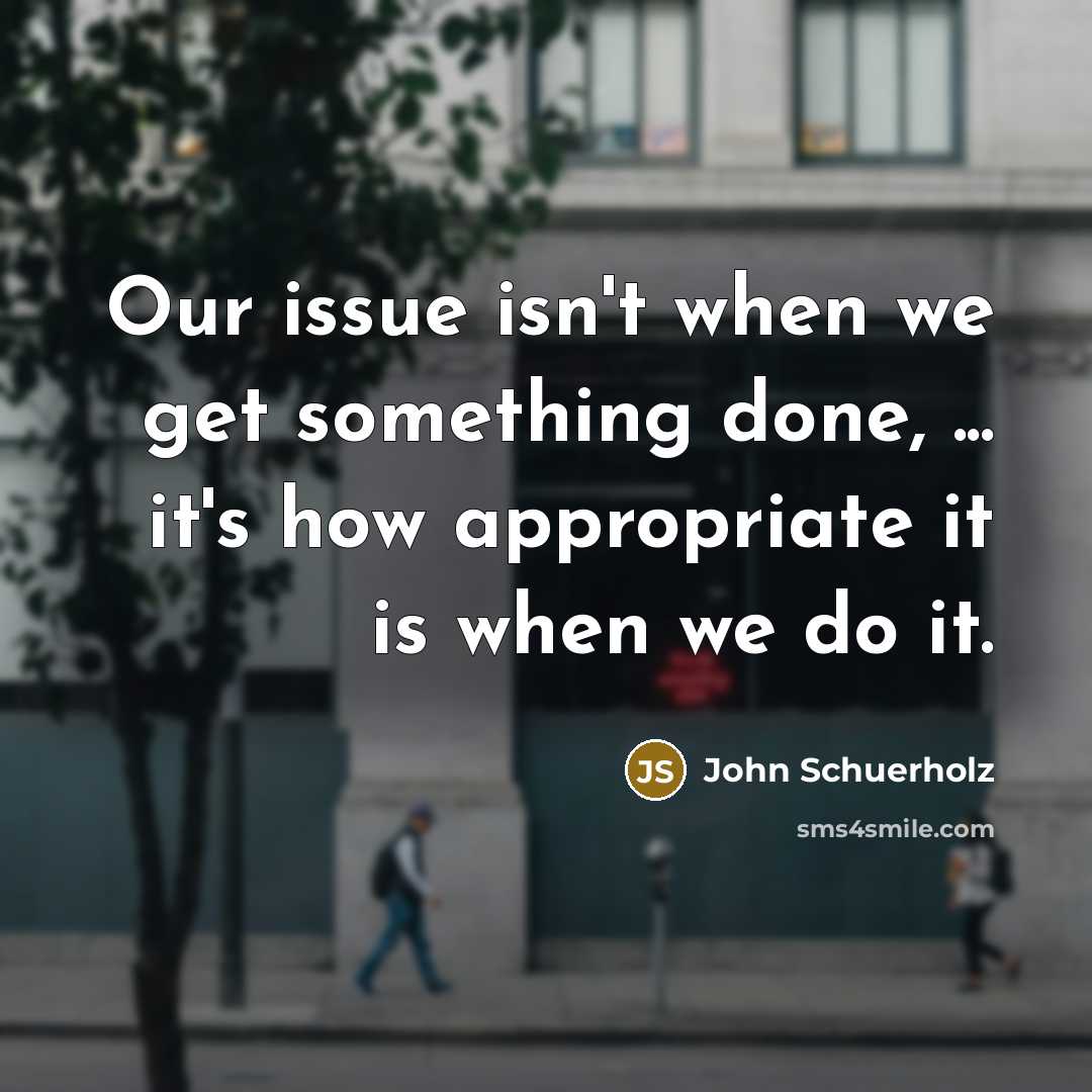 “Our issue isn't when we get something done, ... it's…” quote by John Schuerholz