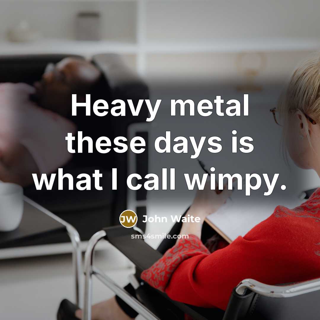 “Heavy metal these days is what I call wimpy.…” quote by John Waite