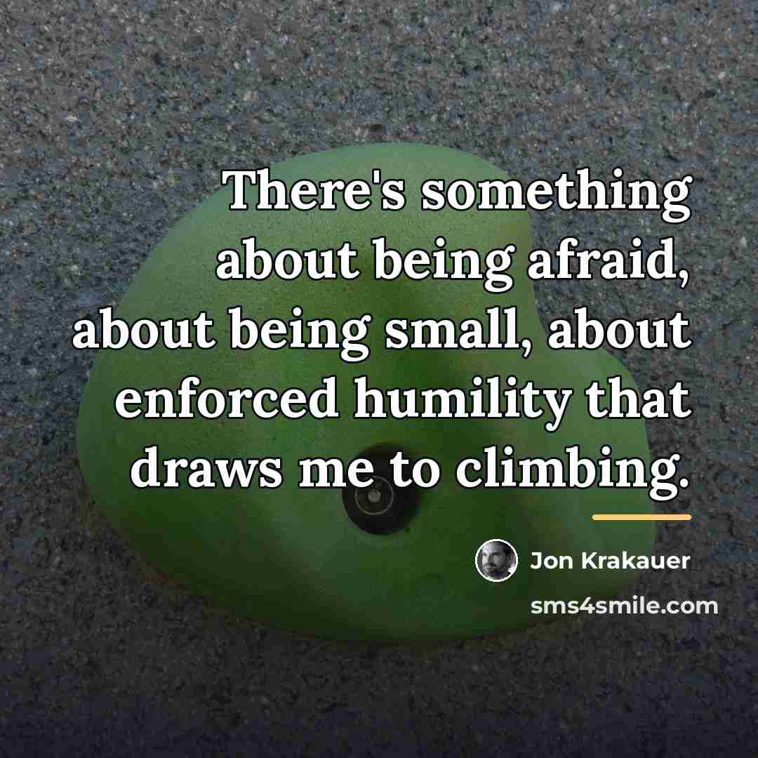 “There's something about being afraid, about being small, about enforced…” quote by Jon Krakauer