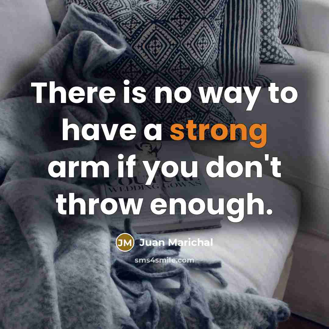 “There is no way to have a strong arm if…” quote by Juan Marichal