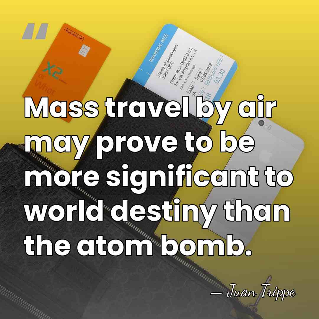Mass travel by air may prove to be more significant to world&hellip; - Juan Trippe