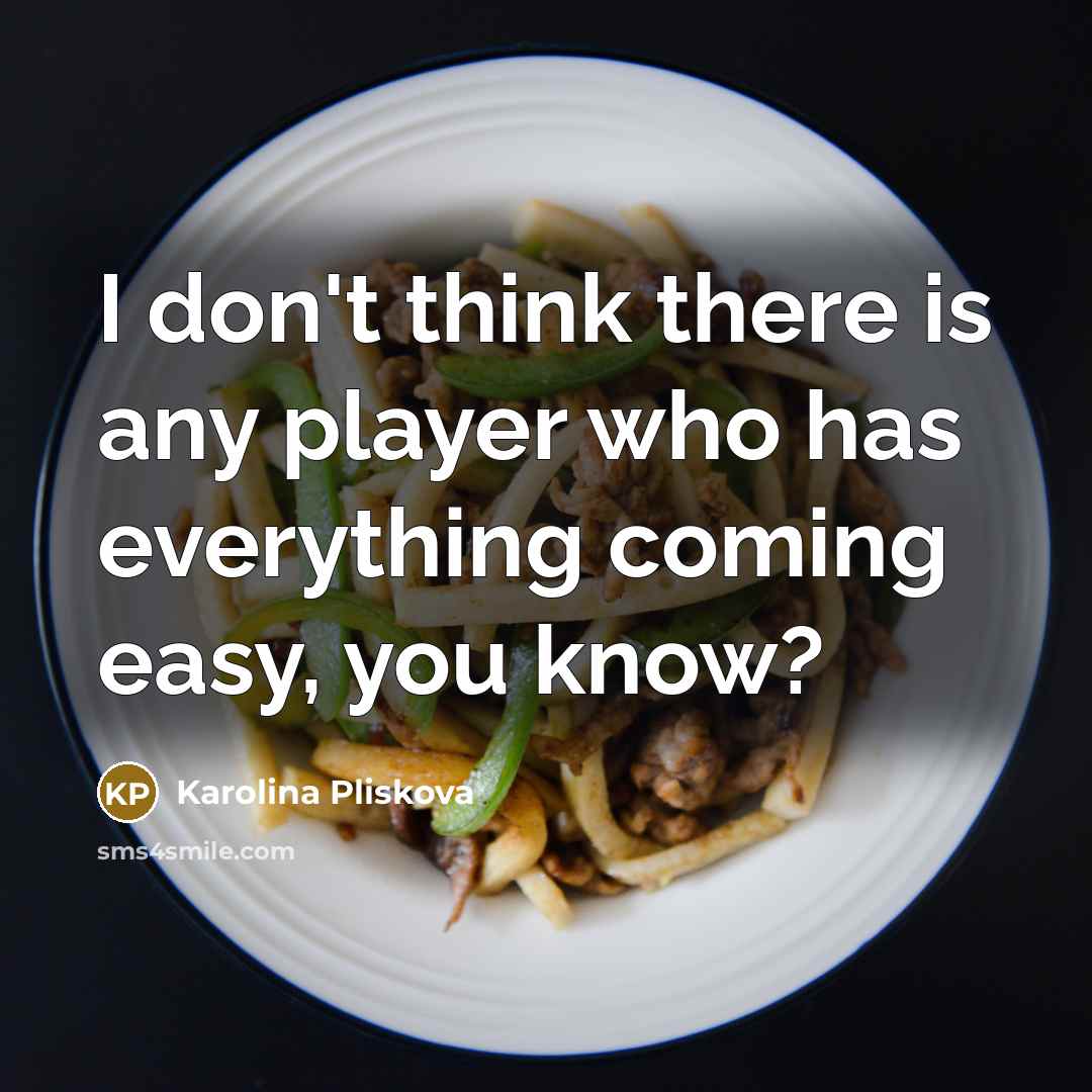 “I don't think there is any player who has everything…” quote by Karolina Pliskova