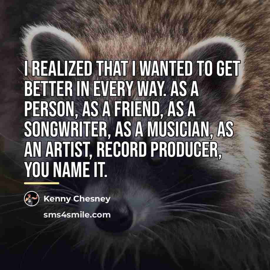 “I realized that I wanted to get better in every…” quote by Kenny Chesney